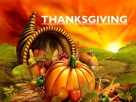 THANKSGIVING. THANKSGIVING 1. Story of Thanksgiving 2. Thanksgiving Traditions 3. What are you thankful for?