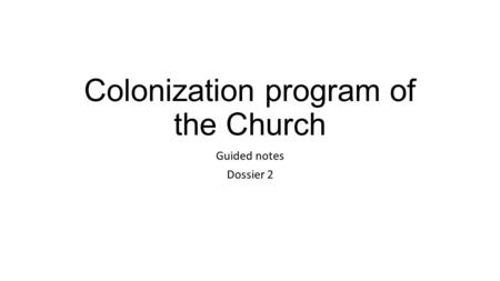 Colonization program of the Church Guided notes Dossier 2.