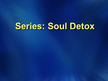 Series: Soul Detox. “And the Lord God formed man of the dust of the ground, and breathed into his nostrils the breath of life; and man became a living.