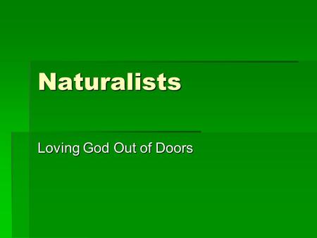 Naturalists Loving God Out of Doors. NATURALISTS HELP US WORSHIP THROUGH THE APPRECIATION OF THE BEAUTY AND WONDER OF GOD’S CREATION.