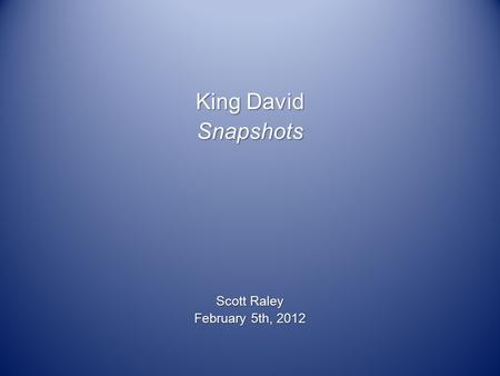 King David Snapshots Scott Raley February 5th, 2012.