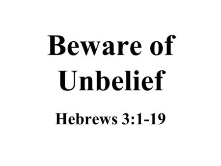 Beware of Unbelief Hebrews 3:1-19. The “Apostle and High Priest of Our Confession” Christians should center their thoughts on Jesus, the “Apostle and.