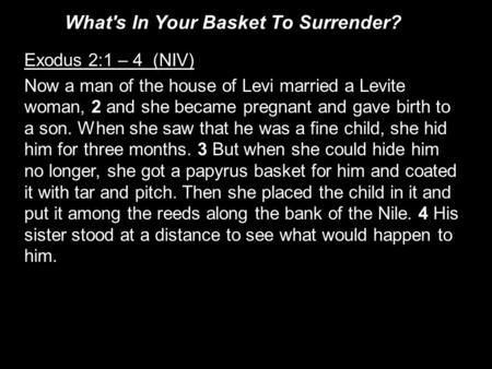 Exodus 2:1 – 4 (NIV) Now a man of the house of Levi married a Levite woman, 2 and she became pregnant and gave birth to a son. When she saw that he was.