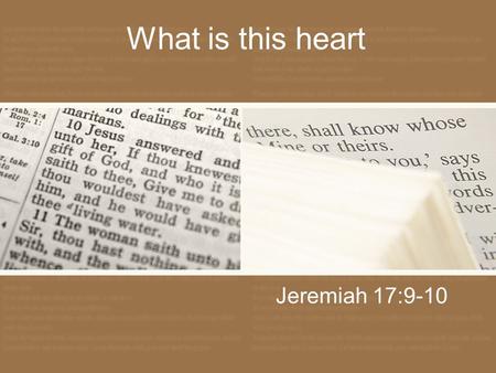 What is this heart Jeremiah 17:9-10. Jeremiah 17:9 ESV “The heart is deceitful above all things, and desperately sick; who can understand it?” NIV “The.