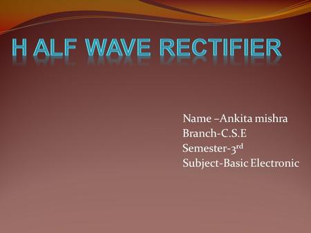 Name –Ankita mishra Branch-C.S.E Semester-3 rd Subject-Basic Electronic.