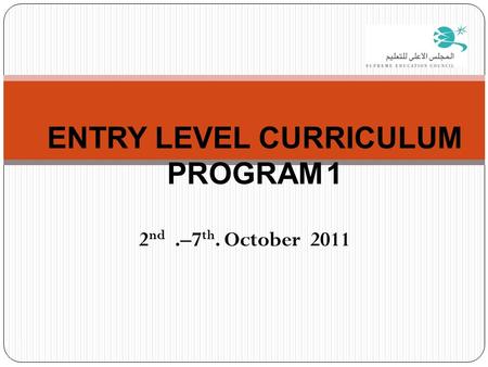 2 nd.–7 th. October 2011 1 ENTRY LEVEL CURRICULUM PROGRAM 1.