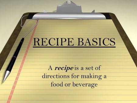 RECIPE BASICS A recipe is a set of directions for making a food or beverage.