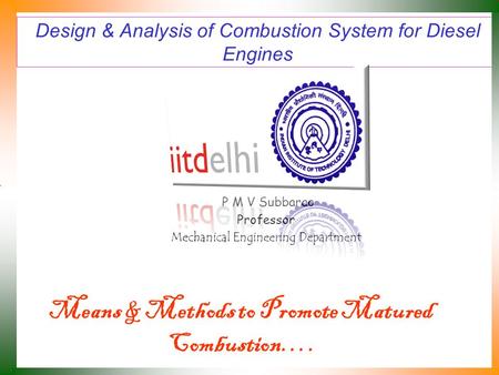 Design & Analysis of Combustion System for Diesel Engines P M V Subbarao Professor Mechanical Engineering Department Means & Methods to Promote Matured.