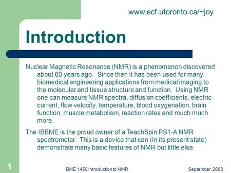 Www.ecf.utoronto.ca/~joy September, 2003BME 1450 Introduction to NMR 1 Nuclear Magnetic Resonance (NMR) is a phenomenon discovered about 60 years ago.