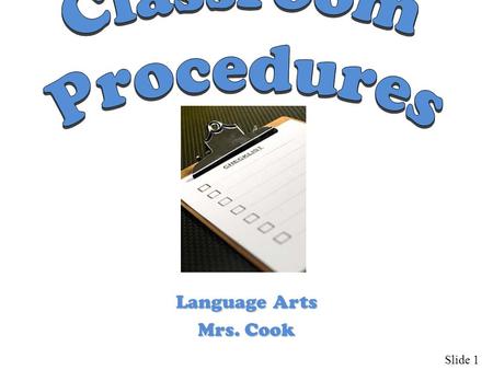 Language Arts Mrs. Cook Slide 1. Why should we have Procedures ? Slide 2.