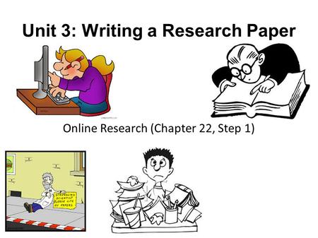 Unit 3: Writing a Research Paper Online Research (Chapter 22, Step 1)