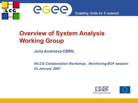 Enabling Grids for E-sciencE Overview of System Analysis Working Group Julia Andreeva CERN, WLCG Collaboration Workshop, Monitoring BOF session 23 January.
