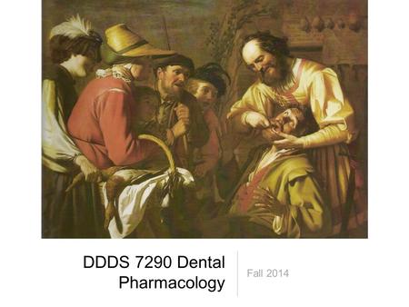 DDDS 7290 Dental Pharmacology Fall 2014. An Overview of Medical Drugs Section 1: Principles of Pharmacology (Exam: September 19) Section 2: Drug Information,