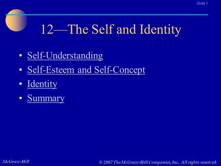 McGraw-Hill © 2007 The McGraw-Hill Companies, Inc. All rights reserved.. Slide 1 12—The Self and Identity Self-Understanding Self-Esteem and Self-Concept.