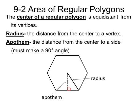 9-2 Area of Regular Polygons The center of a regular polygon is equidistant from its vertices. Radius- the distance from the center to a vertex. Apothem-