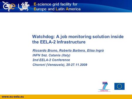 Www.eu-eela.eu E-science grid facility for Europe and Latin America Watchdog: A job monitoring solution inside the EELA-2 Infrastructure Riccardo Bruno,