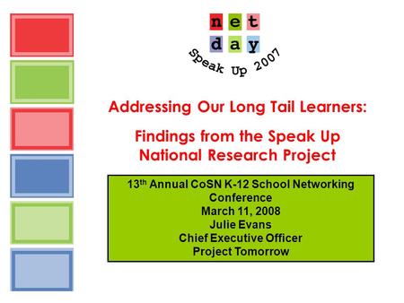 Addressing Our Long Tail Learners: Findings from the Speak Up National Research Project 13 th Annual CoSN K-12 School Networking Conference March 11, 2008.