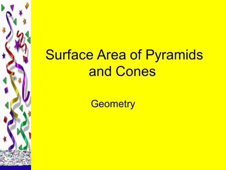 Surface Area of Pyramids and Cones Geometry. pyramids A regular pyramid has a regular polygon for a base and its height meets the base at its center.