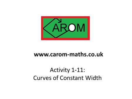 Activity 1-11: Curves of Constant Width www.carom-maths.co.uk.