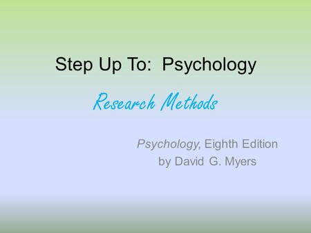 Step Up To: Psychology Research Methods Psychology, Eighth Edition by David G. Myers.