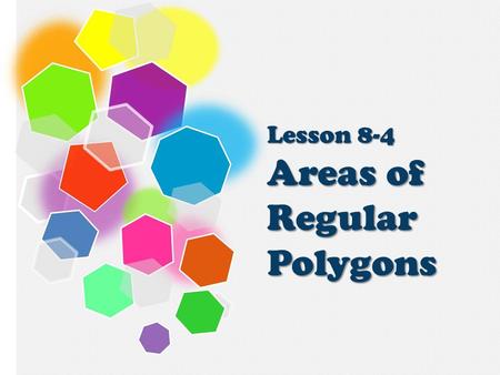 Lesson 8-4 Areas of Regular Polygons. In this lesson you will… ● Discover the area formula for regular polygons Areas of Regular Polygons.