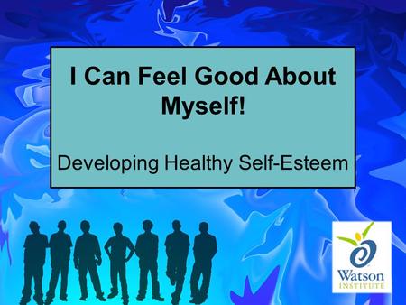 I Can Feel Good About Myself! Developing Healthy Self-Esteem.