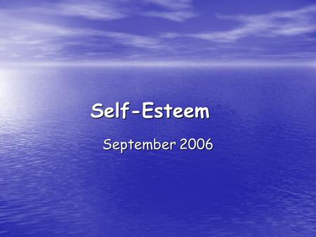 Self-Esteem September 2006. How to estimate yourself Do I like myself? Do I like myself? Do I think I'm a good human being? Do I think I'm a good human.