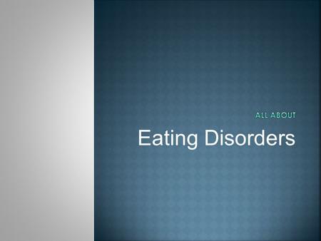 Eating Disorders.  A psychological disease of the body in which someone obsesses over his/her intake of food as a way of gaining some control in his/her.
