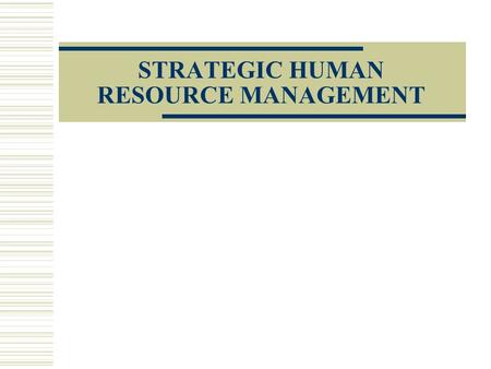 STRATEGIC HUMAN RESOURCE MANAGEMENT. DISCUSSION What is meant by the term “Strategic Human Resource Management” and how has it been used to study the.
