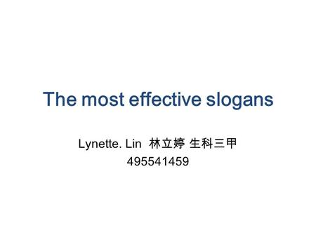 The most effective slogans Lynette. Lin 林立婷 生科三甲 495541459.