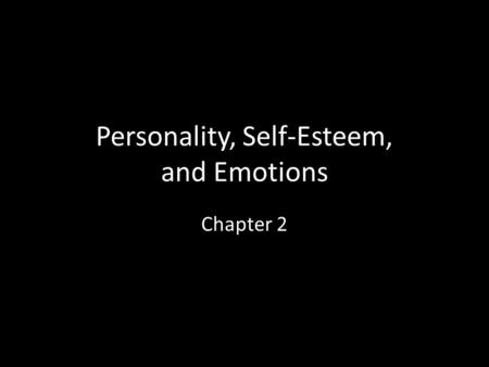 Personality, Self-Esteem, and Emotions Chapter 2.
