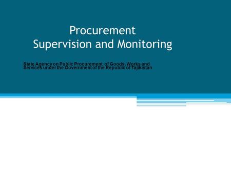 Procurement Supervision and Monitoring State Agency on Public Procurement of Goods, Works and Services under the Government of the Republic of Tajikistan.