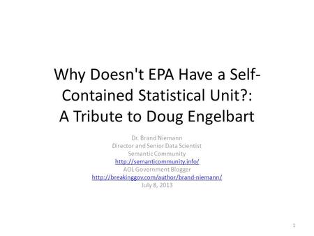 Why Doesn't EPA Have a Self- Contained Statistical Unit?: A Tribute to Doug Engelbart Dr. Brand Niemann Director and Senior Data Scientist Semantic Community.