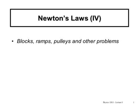 Physics 1D03 - Lecture 81 Newton’s Laws (IV) Blocks, ramps, pulleys and other problems.