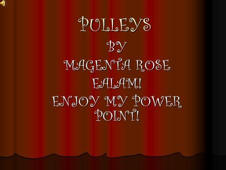 PULLEYS BY MAGENTA ROSE EALAM! ENJOY MY POWER POINT!