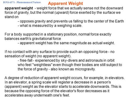 ISNS 4371 - Phenomena of Nature apparent weight - weight force that we actually sense not the downward force of gravity, but the normal (upward) force.