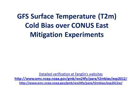 GFS Surface Temperature (T2m) Cold Bias over CONUS East Mitigation Experiments Detailed verification at Fanglin’s websites