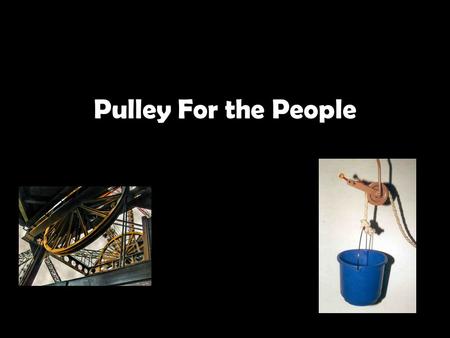 Pulley For the People. Introduction Title of the Lesson: “Pulley for The People” Grade Level: 6th TEKS : b.6.8.E investigate how inclined planes and pulleys.