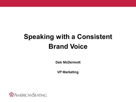 Speaking with a Consistent Brand Voice Deb McDermott VP Marketing.