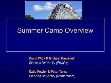 Summer Camp Overview David Wick & Michael Ramsdell Clarkson University (Physics) Katie Fowler & Peter Turner Clarkson University (Mathematics)