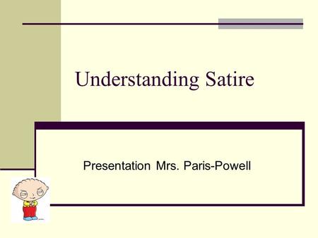 Understanding Satire Presentation Mrs. Paris-Powell.