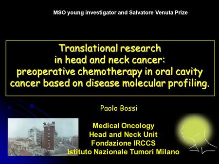 INT Translational research in head and neck cancer: preoperative chemotherapy in oral cavity cancer based on disease molecular profiling. Paolo Bossi MSO.