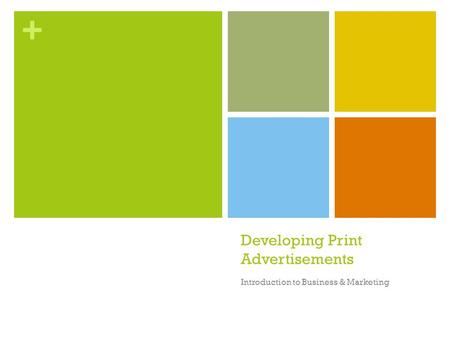 + Developing Print Advertisements Introduction to Business & Marketing.
