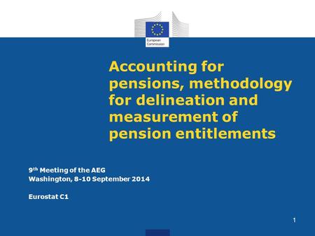 Accounting for pensions, methodology for delineation and measurement of pension entitlements 9 th Meeting of the AEG Washington, 8-10 September 2014 Eurostat.