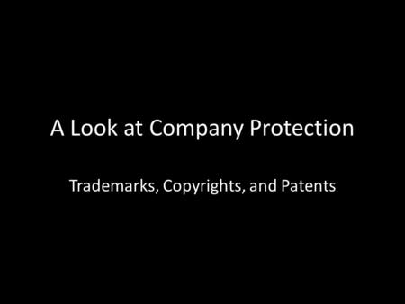 A Look at Company Protection Trademarks, Copyrights, and Patents.