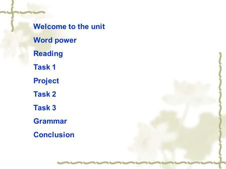 Welcome to the unit Word power Reading Task 1 Project Task 2 Task 3 Grammar Conclusion.