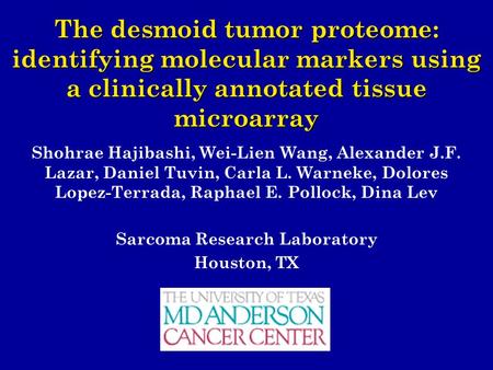 The desmoid tumor proteome: identifying molecular markers using a clinically annotated tissue microarray Shohrae Hajibashi, Wei-Lien Wang, Alexander J.F.