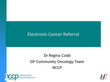 Electronic Cancer Referral Dr Regina Codd GP Community Oncology Team NCCP.