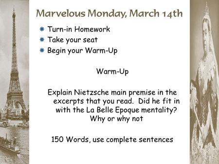 Marvelous Monday, March 14th  Turn-in Homework  Take your seat  Begin your Warm-Up Warm-Up Explain Nietzsche main premise in the excerpts that you read.