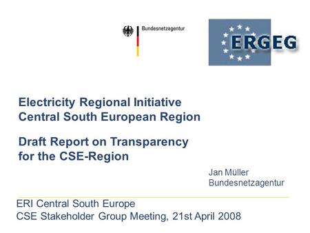 Electricity Regional Initiative Central South European Region Draft Report on Transparency for the CSE-Region Jan Müller Bundesnetzagentur ERI Central.